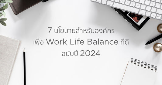 7 นโยบายสำหรับองค์กรเพื่อ Work Life Balance ดีที่ฉบับปี 2024